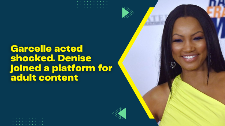 Garcelle Acted Shocked Denise Joined A Platform For Adult Content