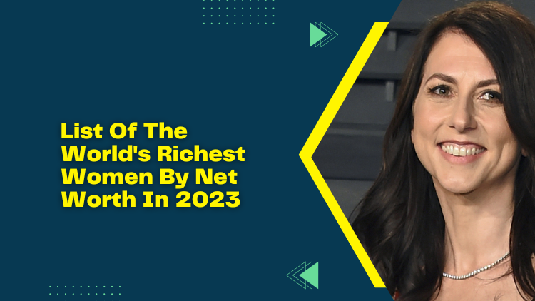 List Of The World S Richest Women By Net Worth In 2023