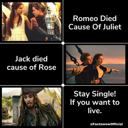 Romeo Died Cause Of Juliet , Jack died cause of Rose , Stay Single! If you want to live.
