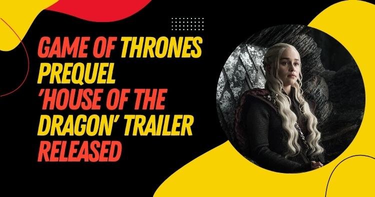 Game Of Thrones Prequel House Of The Dragon Trailer Released