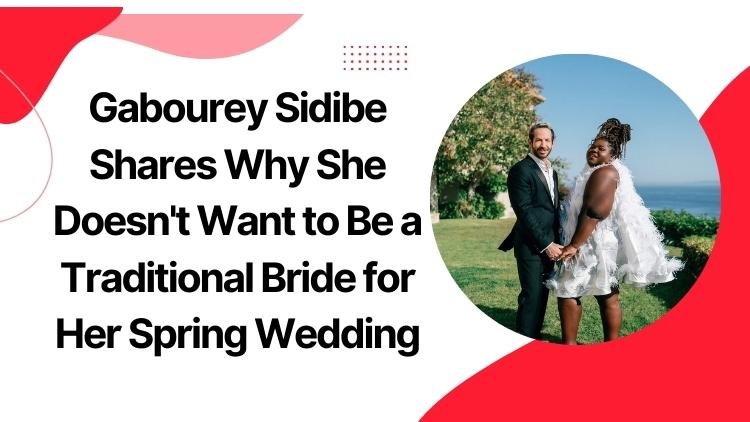 Gabourey Sidibe Shares Why She Doesn T Want To Be A Traditional Bride