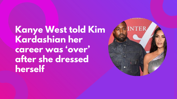 Kanye West Told Kim Kardashian Her Career Was ‘over After She Dressed Herself 