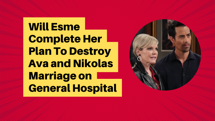 Will Esme Complete Her Plan To Destroy Ava And Nikolas Marriage On General Hospital