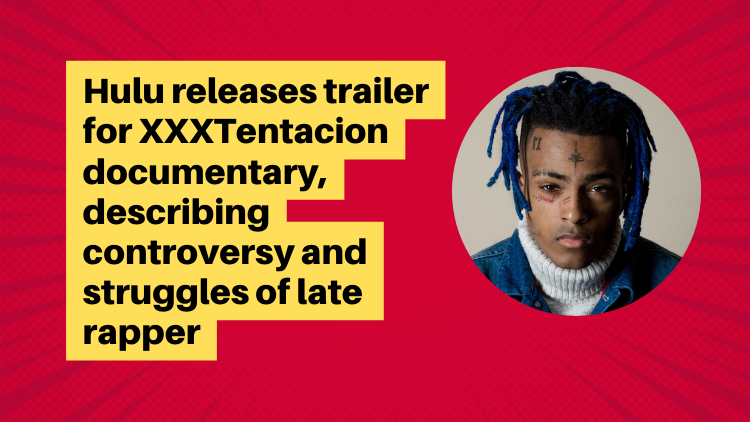 Hulu Releases Trailer For Xxxtentacion Documentary Describing Controversy And Struggles Of Late 