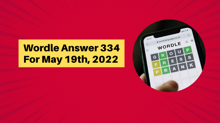 Wordle Answer 334 For May 19th, 2022