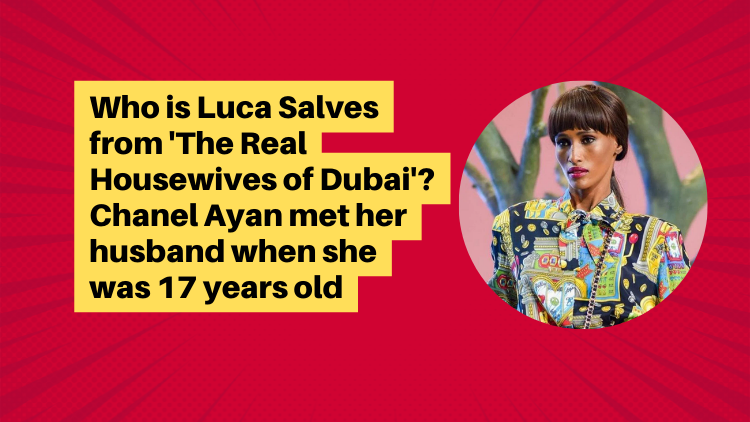 Who is Luca Salves from 'The Real Housewives of Dubai'? Chanel Ayan met her  husband when she was 17 years old.