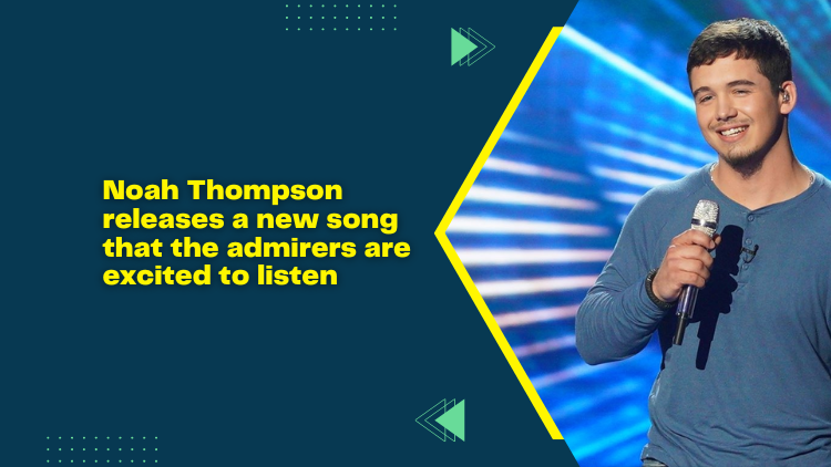 noah-thompson-releases-a-new-song-that-the-admirers-are-excited-to-listen