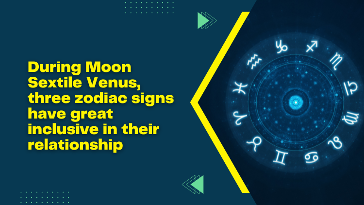 During Moon Sextile Venus Three Zodiac Signs Have Great Inclusive In Their Relationship 