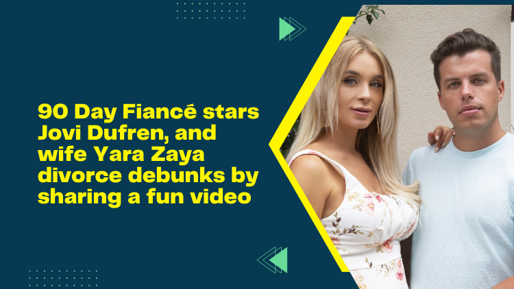 90 Day Fiancé Stars Jovi Dufren And Wife Yara Zaya Divorce Debunks By Sharing A Fun Video 