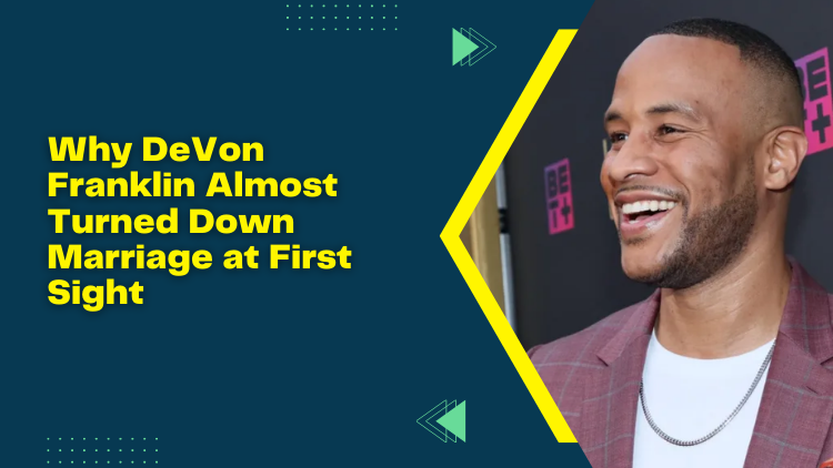 Why DeVon Franklin Almost Turned Down Marriage at First Sight