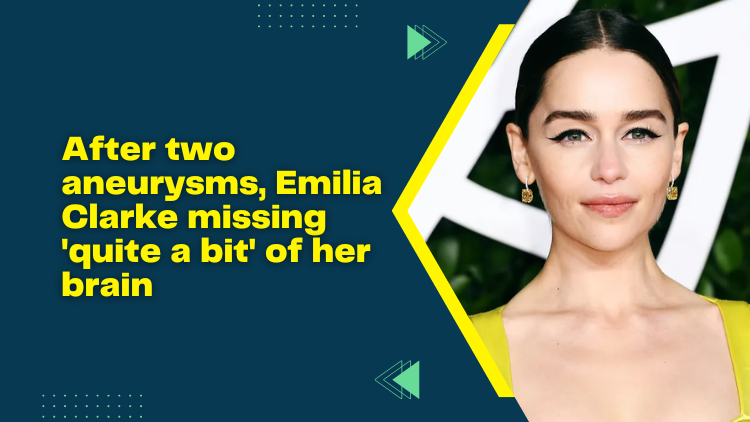 After Two Aneurysms Emilia Clarke Missing Quite A Bit Of Her Brain