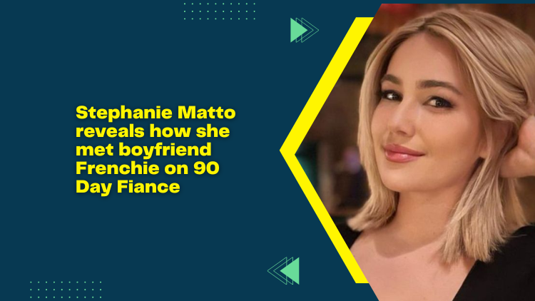 Stephanie Matto Reveals How She Met Boyfriend Frenchie On Day Fiance