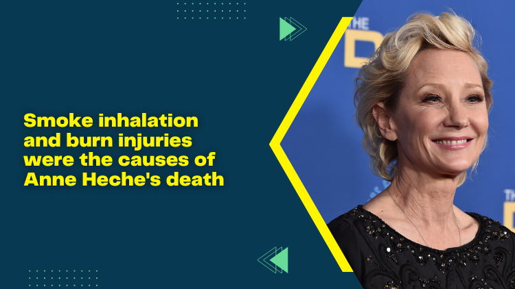 Smoke inhalation and burn injuries were the causes of Anne Heche's death