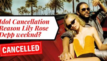 What Is The Reason Behind The Cancellation Of The Idol Starring Lily-rose Depp And Weeknd?
