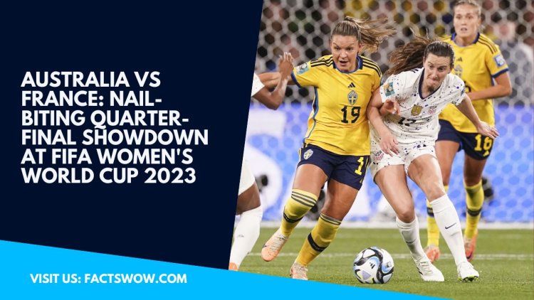 Australia Vs France Nail Biting Quarter Final Showdown At FIFA Women S