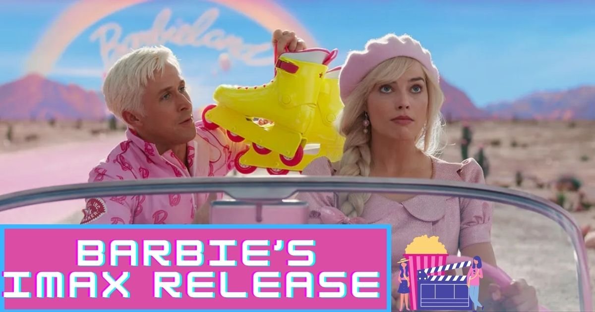 The Blockbuster Film, Barbie’s Imax Release Is Just Weeks Away - FactsWOW