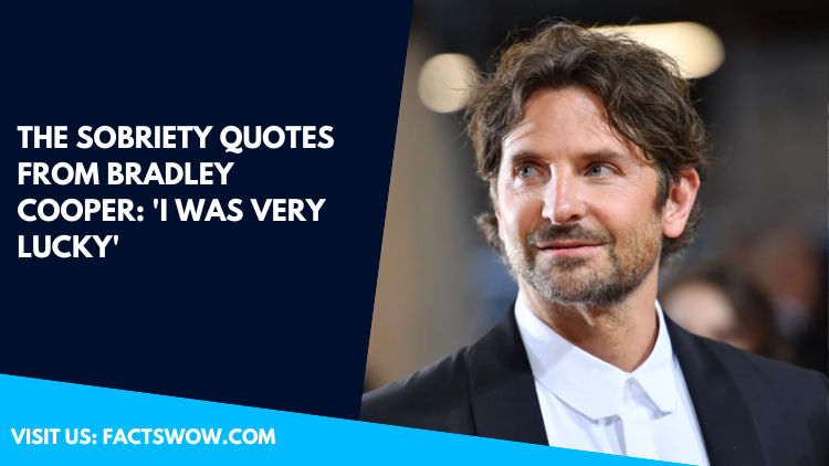 The Sobriety Quotes From Bradley Cooper: 'I Was Very Lucky'